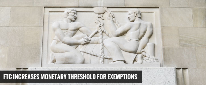 FTC Increases Monetary Threshold For Exemptions