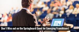 Don’t Miss out on the Springboard Event for Emerging Franchisors!
