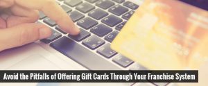 Avoid the Pitfalls of Offering Gift Cards ThroughYour Franchise System