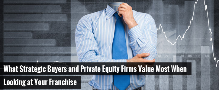 What Strategic Buyers and Private Equity Firms Value Most When Looking at Your Franchise