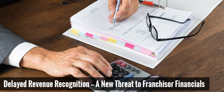 Delayed Revenue Recognition -- A New Threat to Franchisor Financials