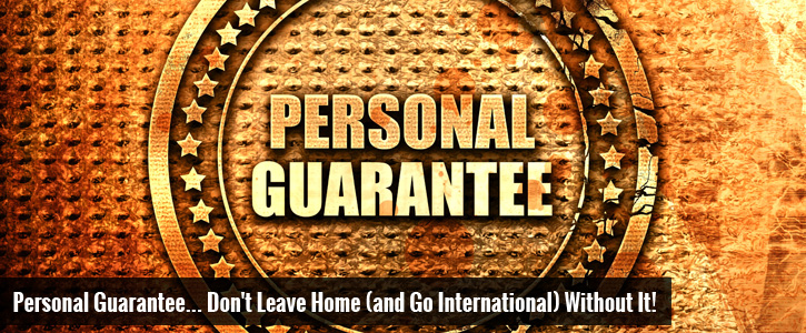 Personal Guarantee... Don't Leave Home (and Go International) Without It